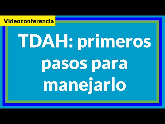 TDAH: Primeros pasos para manejarlo